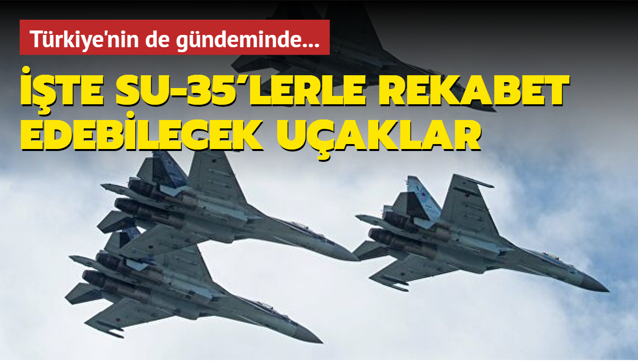 Trkiye'nin de gndeminde... te Su-35'lerle rekabet edebilecek uaklar