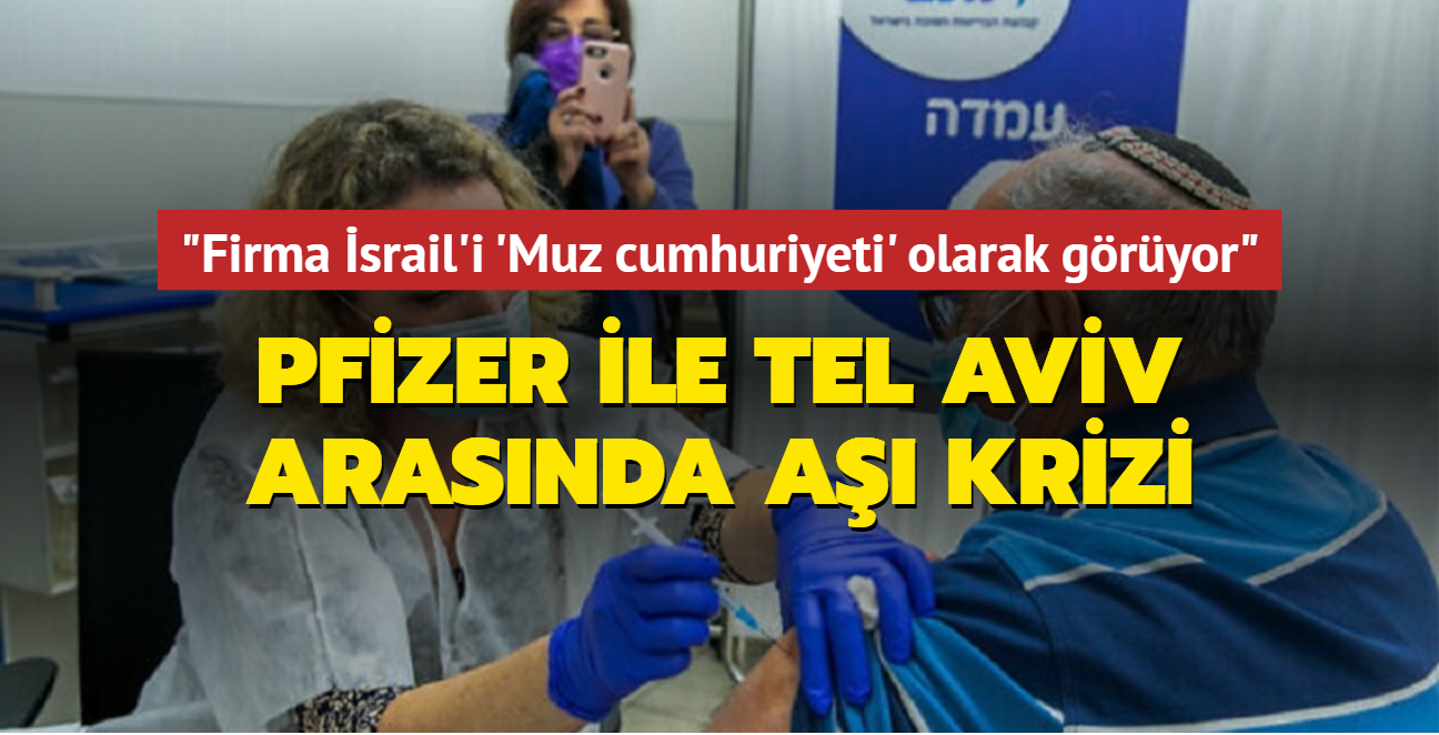 Pfizer ile Tel Aviv arasnda a krizi: "Firma srail'i 'Muz cumhuriyeti' olarak gryor"