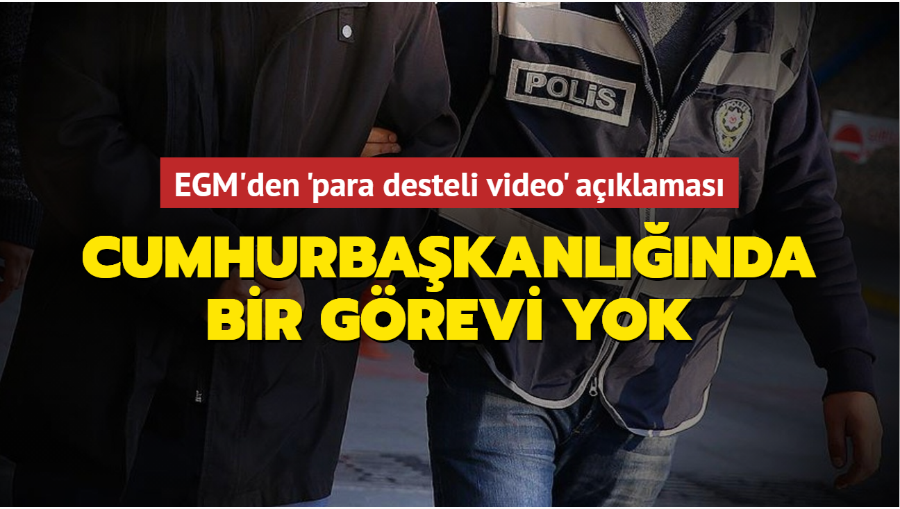 EGM'den 'para desteli video' aklamas: Cumhurbakanlnda bir grevi yok
