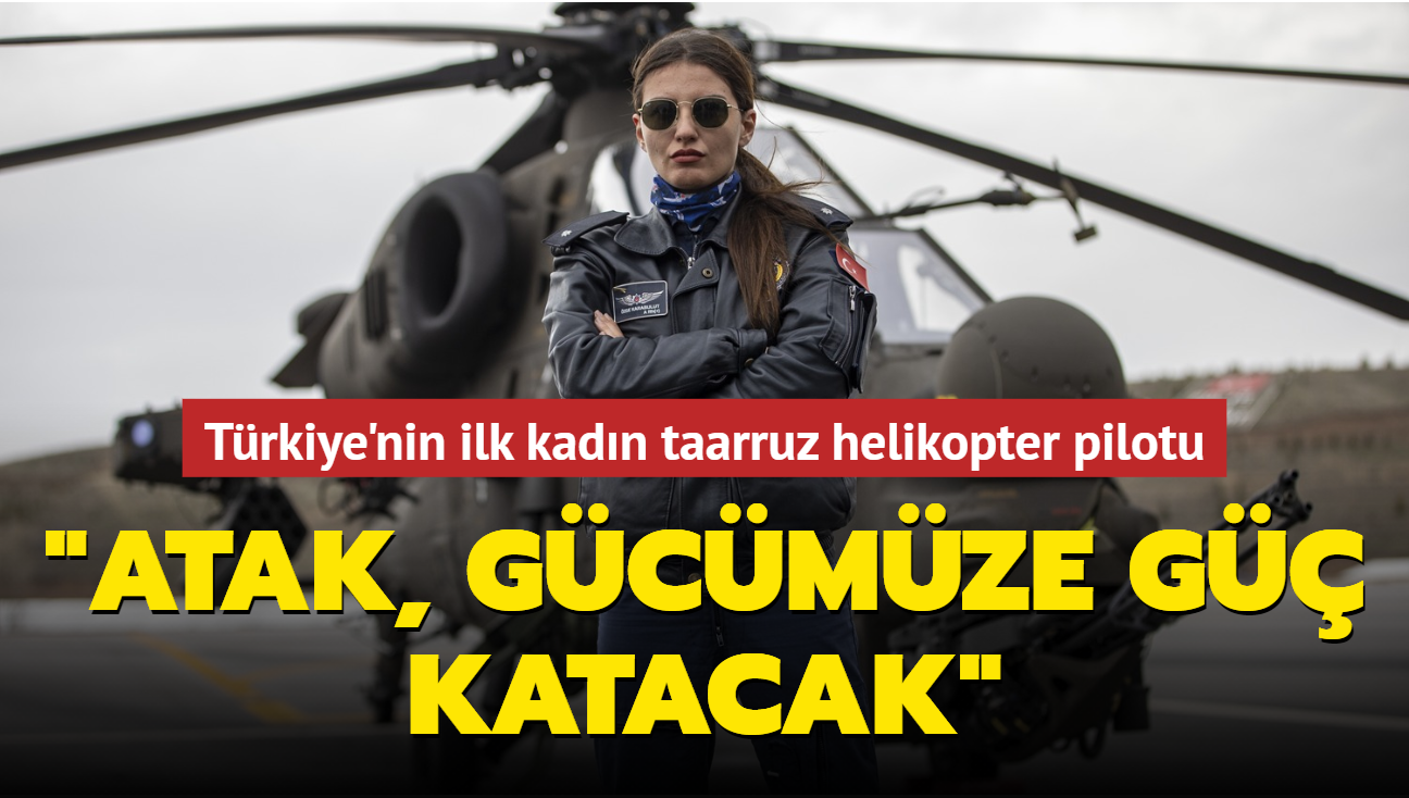 Türkiye'nin ilk kadın taarruz helikopter pilotu... "Atak, gücümüze güç katacak"