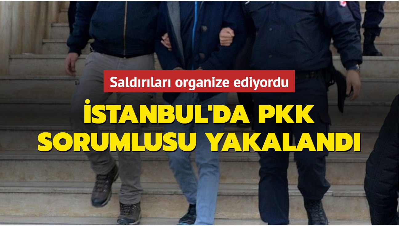 stanbul'da PKK sorumlusu yakaland: Saldrlar organize ediyordu