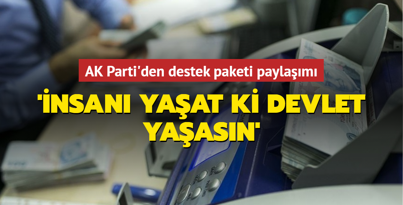 AK Parti'den destek paketi paylaşımı: “İnsanı yaşat ki devlet yaşasın”