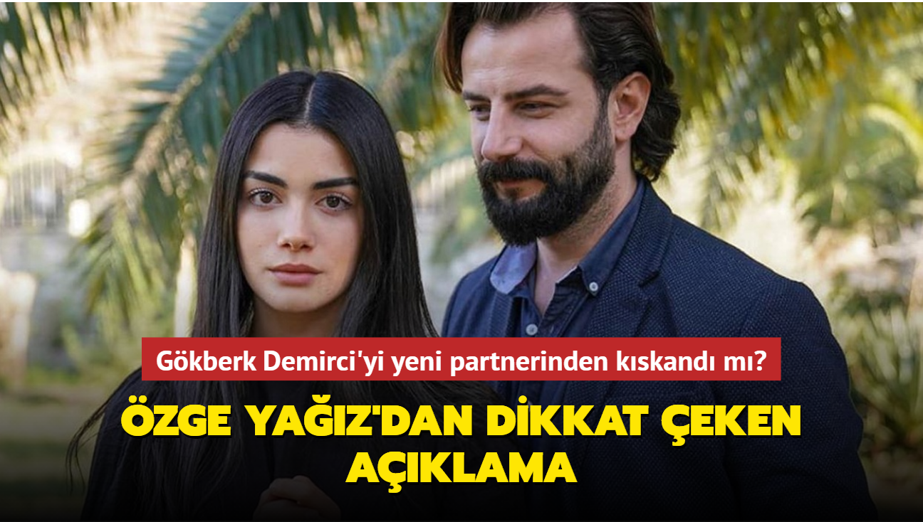 zge Yaz'dan dikkat eken aklama... Gkberk Demirci'yi yeni partnerinden kskand m"