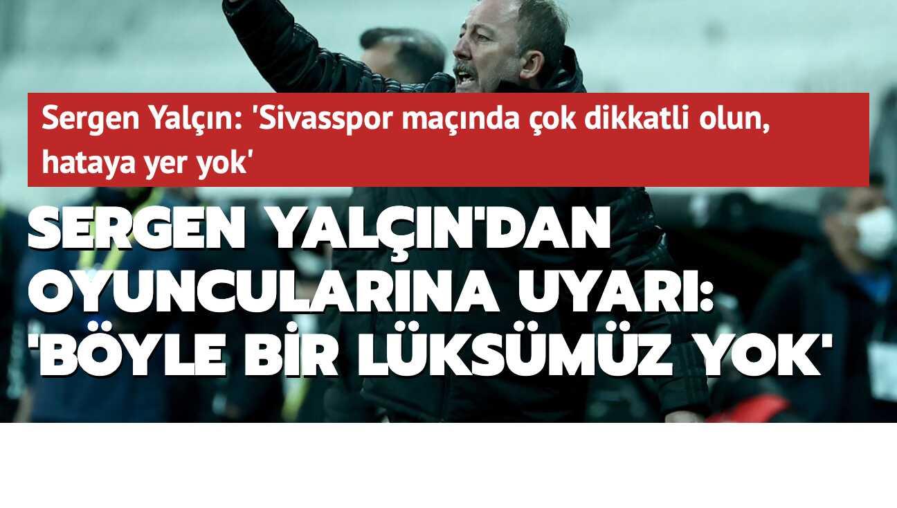 Sergen Yalçın'dan oyuncularına uyarı: 'Böyle bir lüksümüz yok'