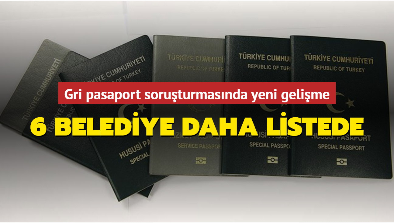 Son dakika haberi: Gri pasaport soruturmasna 6 belediye daha eklendi