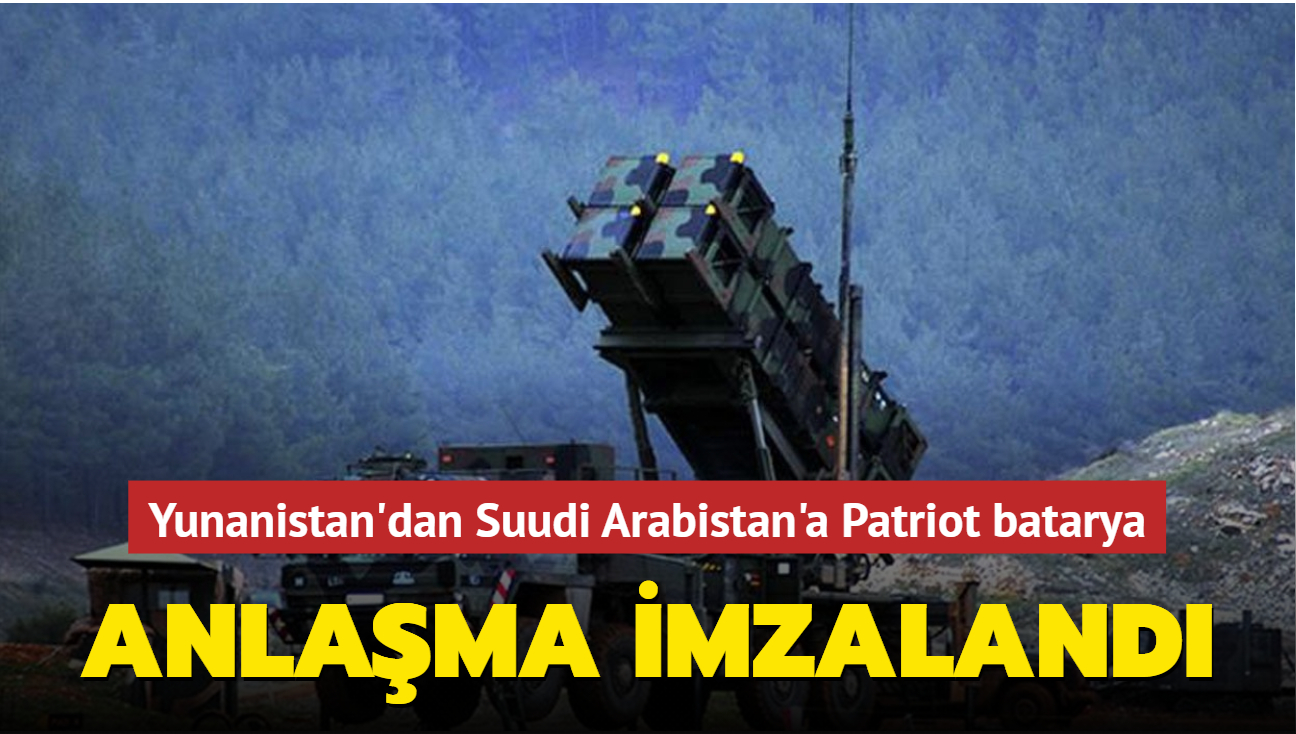 Yunanistan'dan Suudi Arabistan'a Patriot batarya... Anlama imzaland