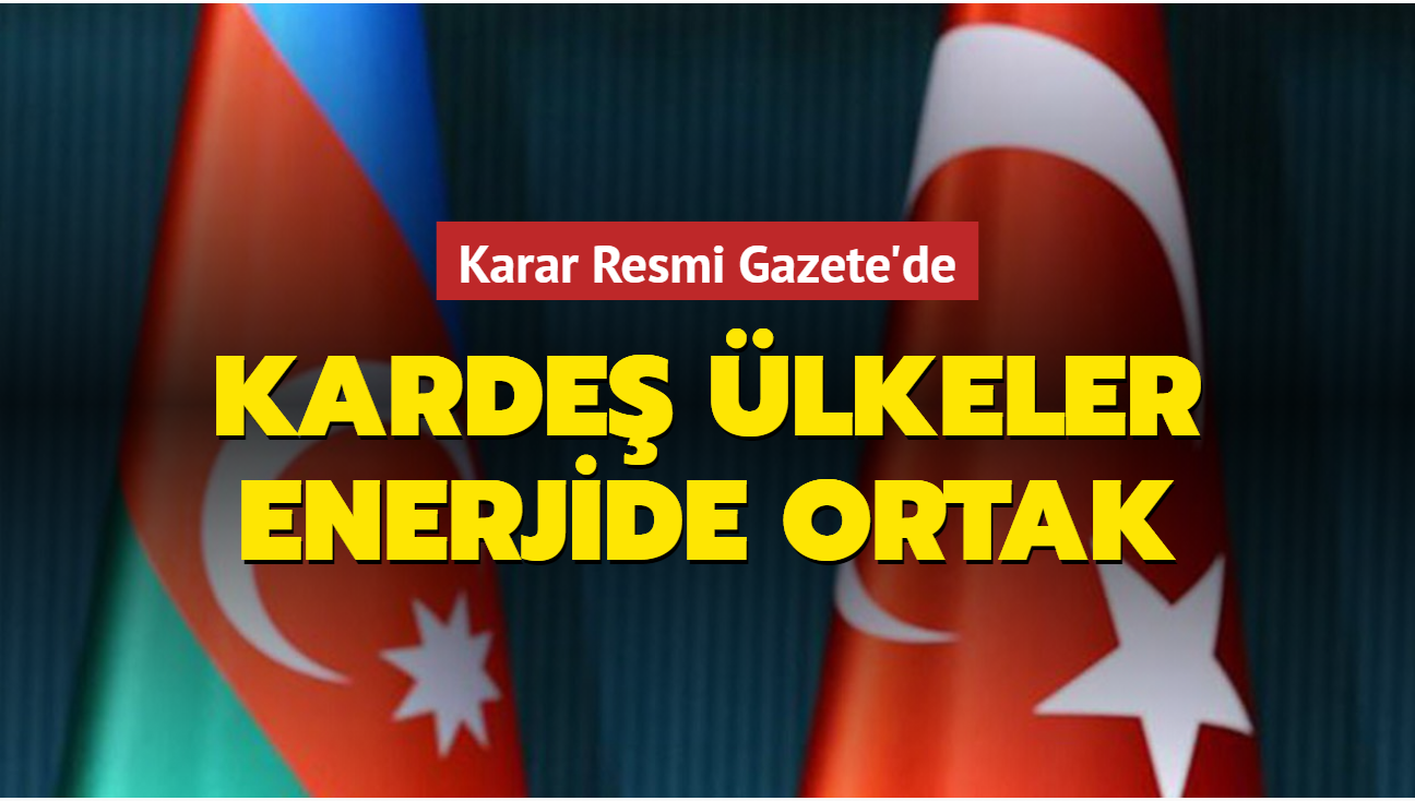 Türkiye-Azerbaycan enerji iş birliği anlaşması Resmi Gazete'de