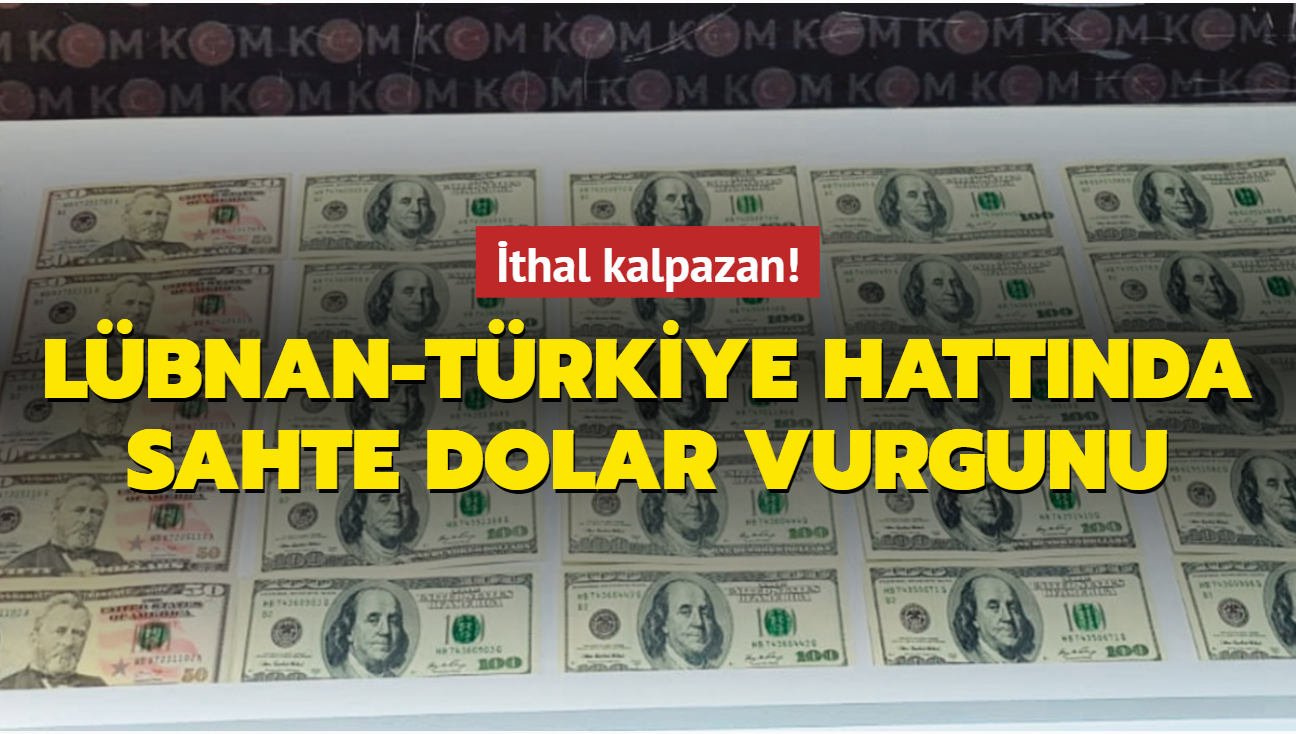 Lbnan-Trkiye hattnda sahte dolar vurgunu! thal kalpazan