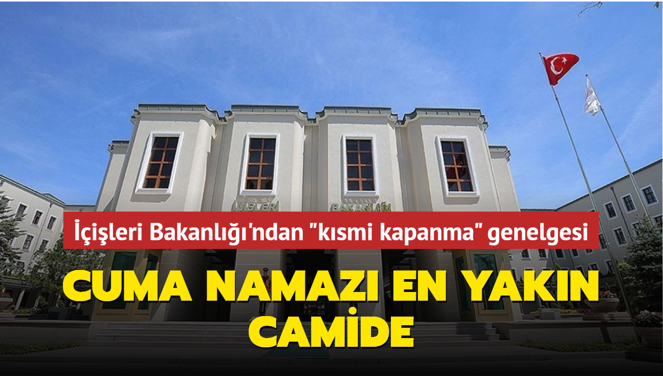 İçişleri Bakanlığı'ndan "kısmi kapanma" genelgesi: "Cuma namazı en yakın camide"