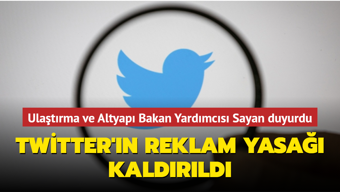 Ulatrma ve Altyap Bakan Yardmcs Sayan duyurdu... Twitter'n reklam yasa kaldrld