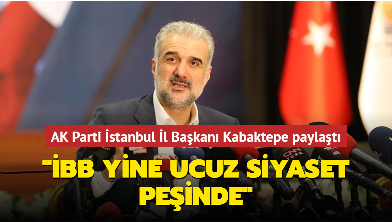 AK Parti stanbul l Bakan Kabaktepe paylat: "BB yine ucuz siyaset peinde"
