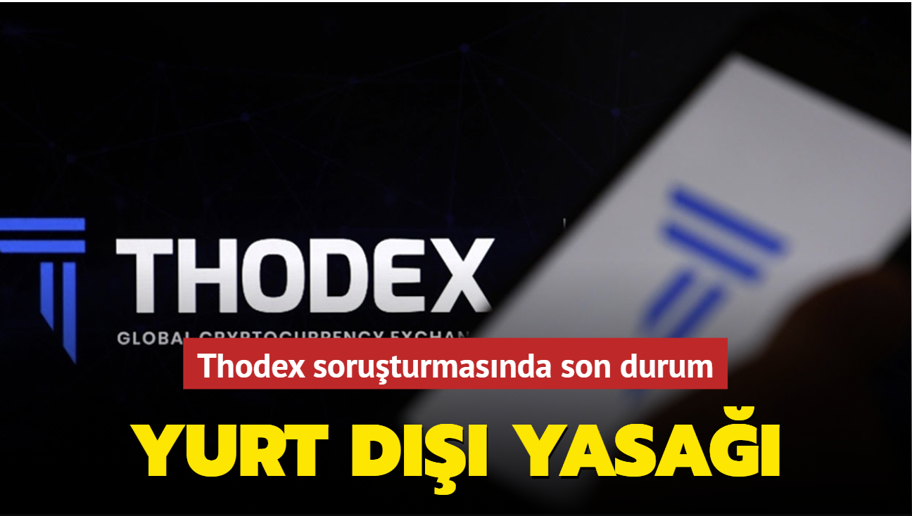 Thodex soruturmasnda son durum... Yurt d yasa