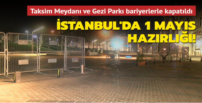 stanbul'da 1 Mays hazrl: Taksim Meydan ve Gezi Park bariyerlerle kapatld