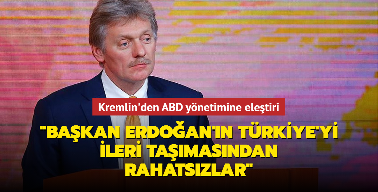 Kremlin'den ABD ynetimine eletiri: "Bakan Erdoan'n Trkiye'yi ileri tamasndan rahatszlar"