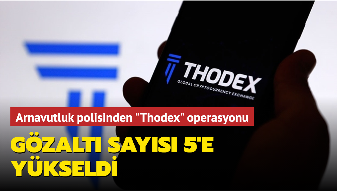 Arnavutluk polisinden Thodex operasyonu... Gzalt says 5'e ykseldi