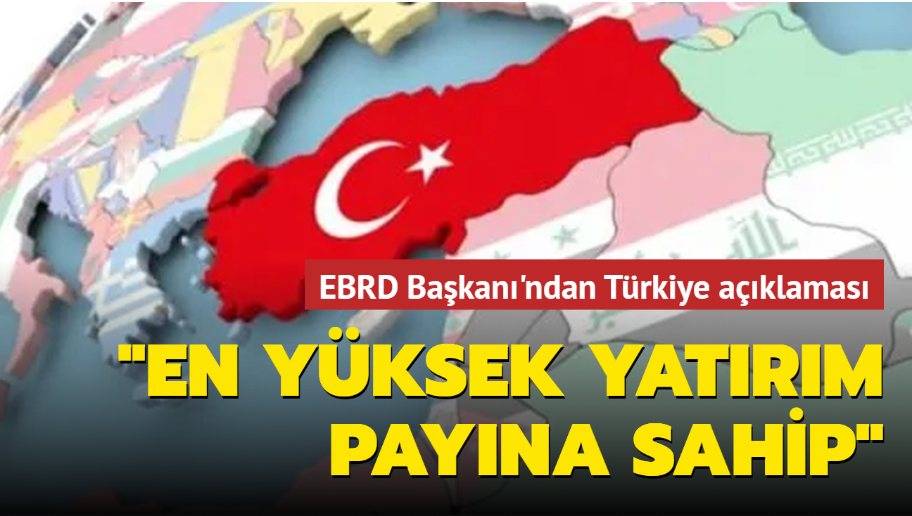 EBRD Bakan'ndan Trkiye aklamas: En byk yatrmn olduu lke