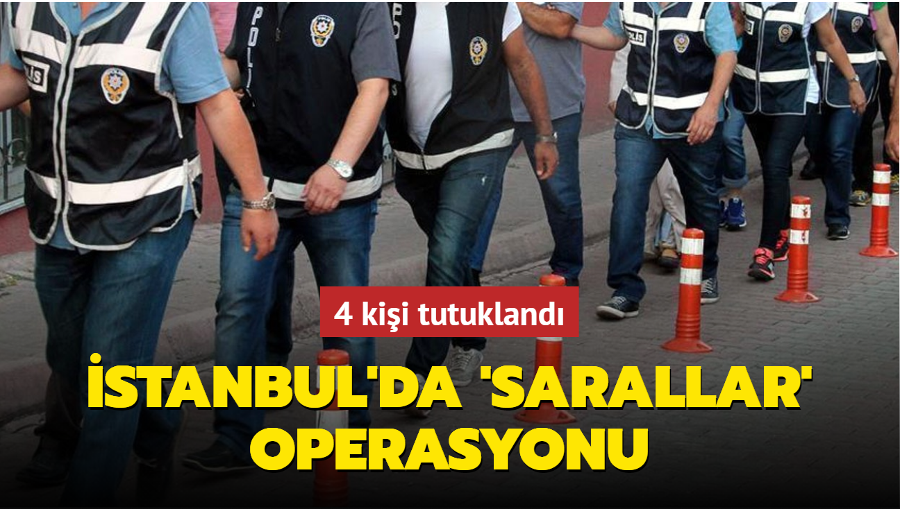 stanbul'da 'Sarallar' operasyonu... 4 kii tutukland
