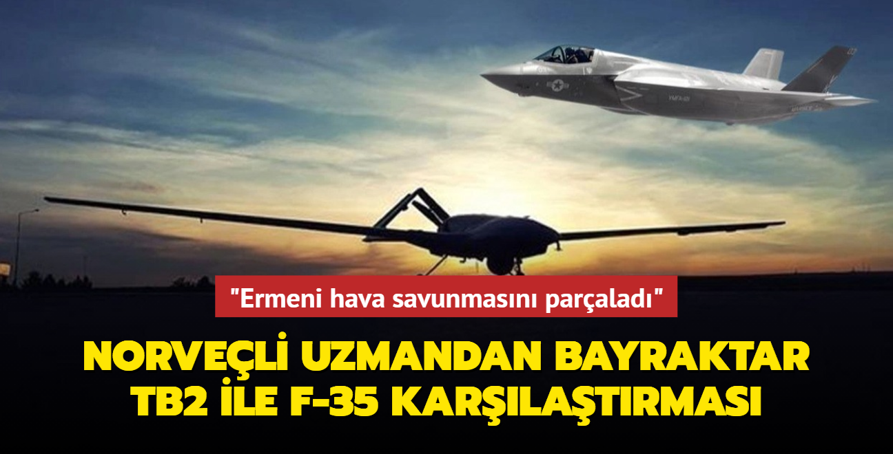 Norveçli uzmandan dikkat çeken Bayraktar TB2 ve F-35 karşılaştırması: "Ermeni hava savunmasını parçalara ayırdı"