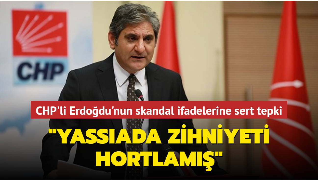 CHP'li Erdodu'nun skandal ifadelerine sert tepki... 'Yassada zihniyeti hortlam'