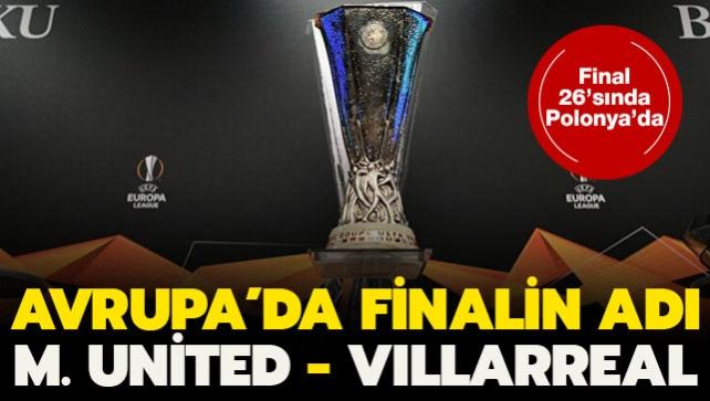 Avrupa Ligi'nde finalin ad: Manchester United-Villarreal
