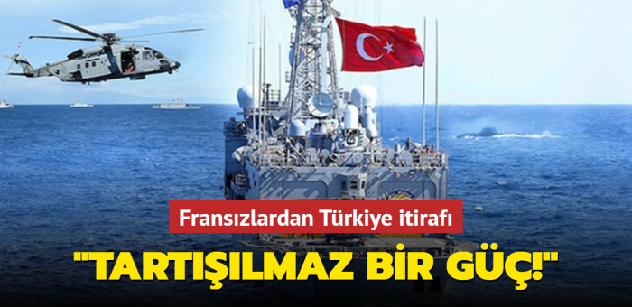 Fransızlardan Türkiye itirafı: Bölgede tartışılmaz bir güç!