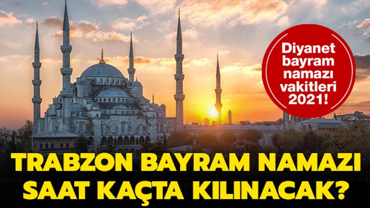 Trabzon Ramazan Bayram namaz saat kata klnacak" Trabzon bayram namaz vakti 2021!