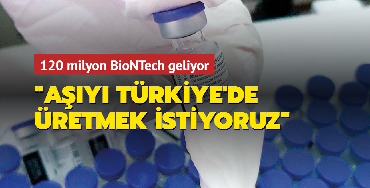 120 milyon BioNTech gelecek! 'Ay Trkiye'de retmek istiyoruz'