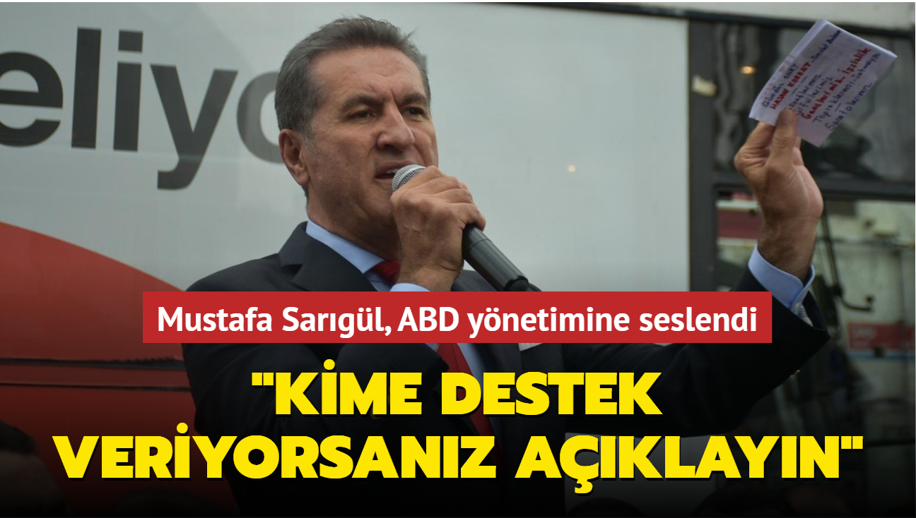 Trkiye Deiim Partisi Genel Bakan Mustafa Sargl ABD ynetimine seslendi: "Kime destek veriyorsanz aklayacaksnz"