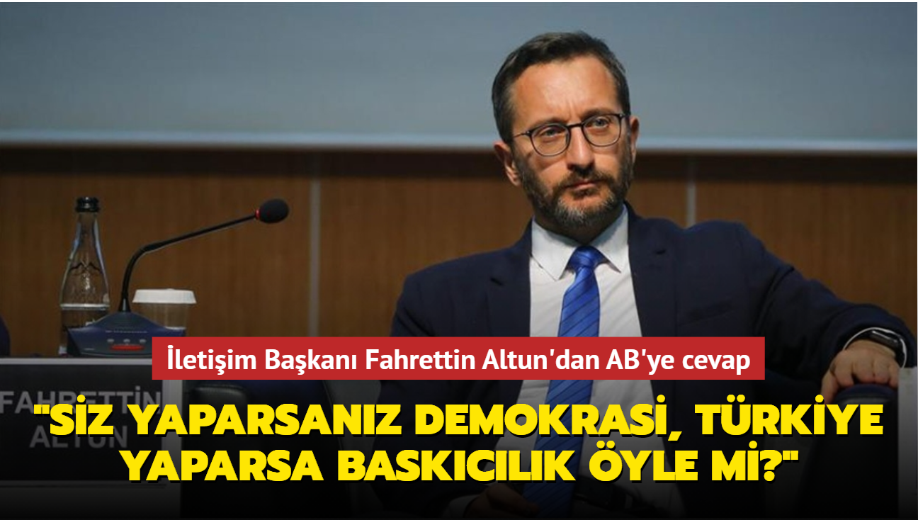 letiim Bakan Fahrettin Altun'dan cevap: AB yaparsa demokrasi, Trkiye yaparsa baskclk yle mi"