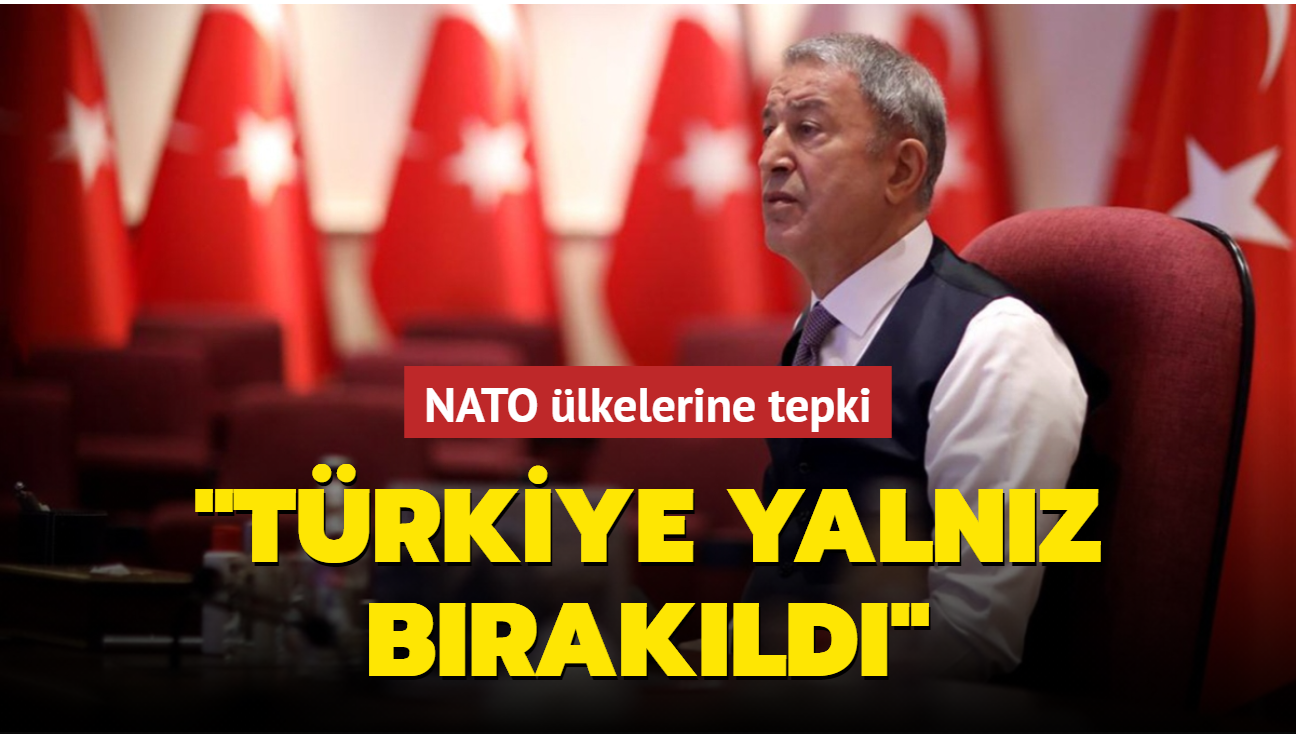 Bakan Akar'dan NATO ülkelerine tepki:  Türkiye terörle mücadelede yalnız bırakıldı