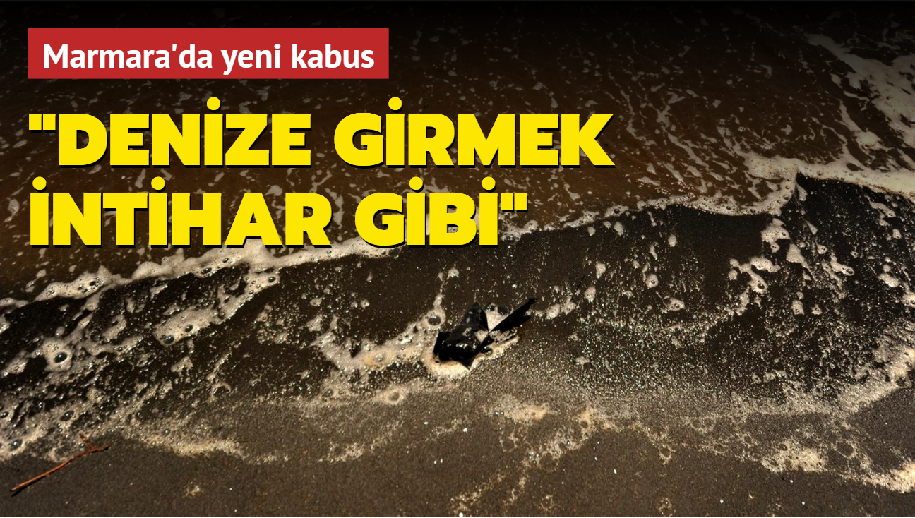 Marmara'da yeni kabus: Denize girmek intihar gibi