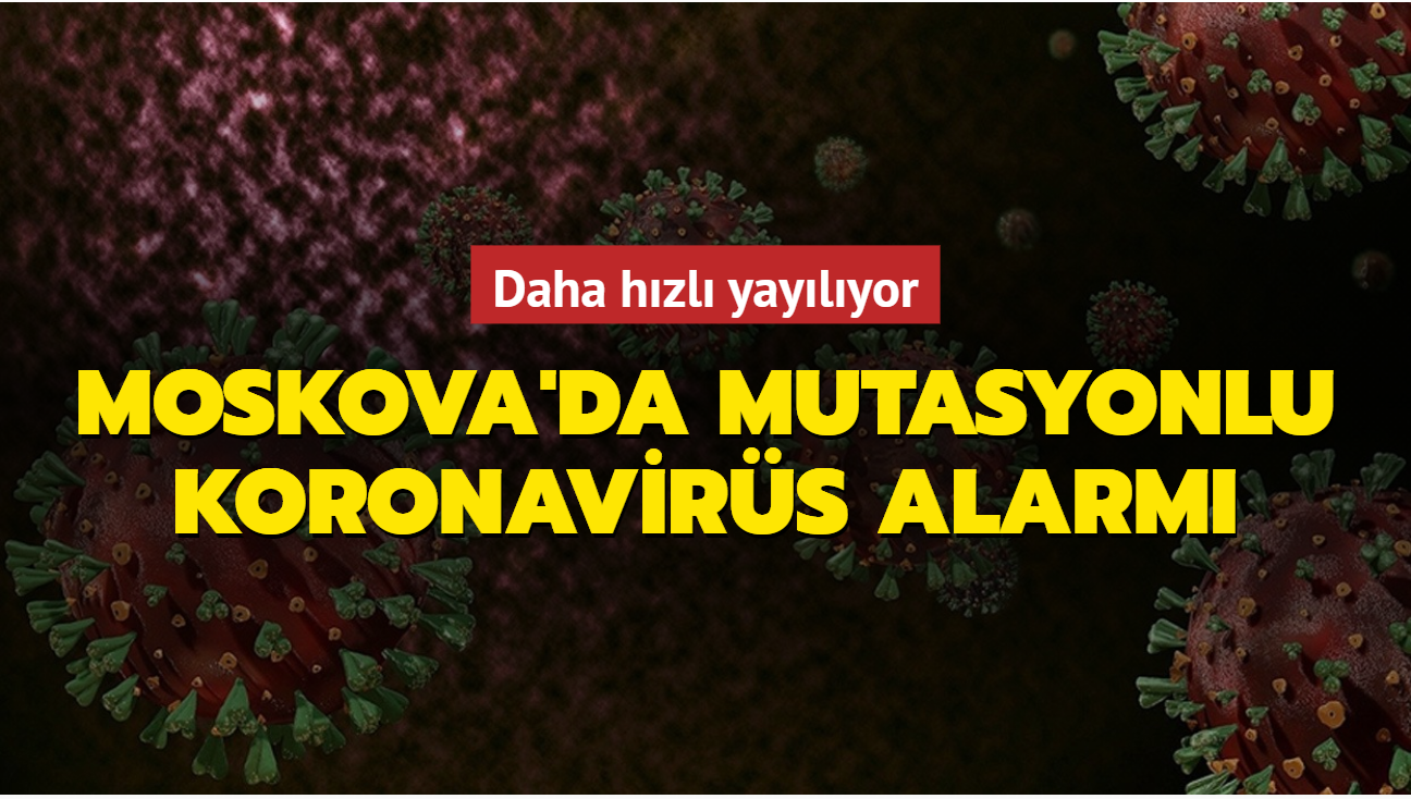 Daha hzl yaylyor... Moskova'da mutasyonlu koronavirs alarm