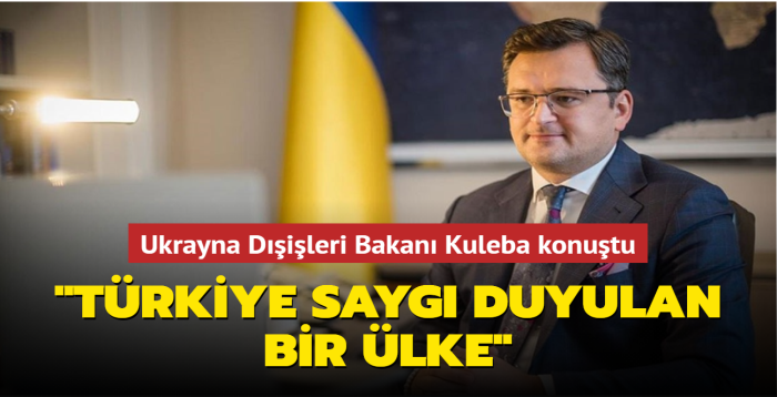 Ukrayna Dileri Bakan Kuleba konutu: "Trkiye sayg duyulan bir lke"
