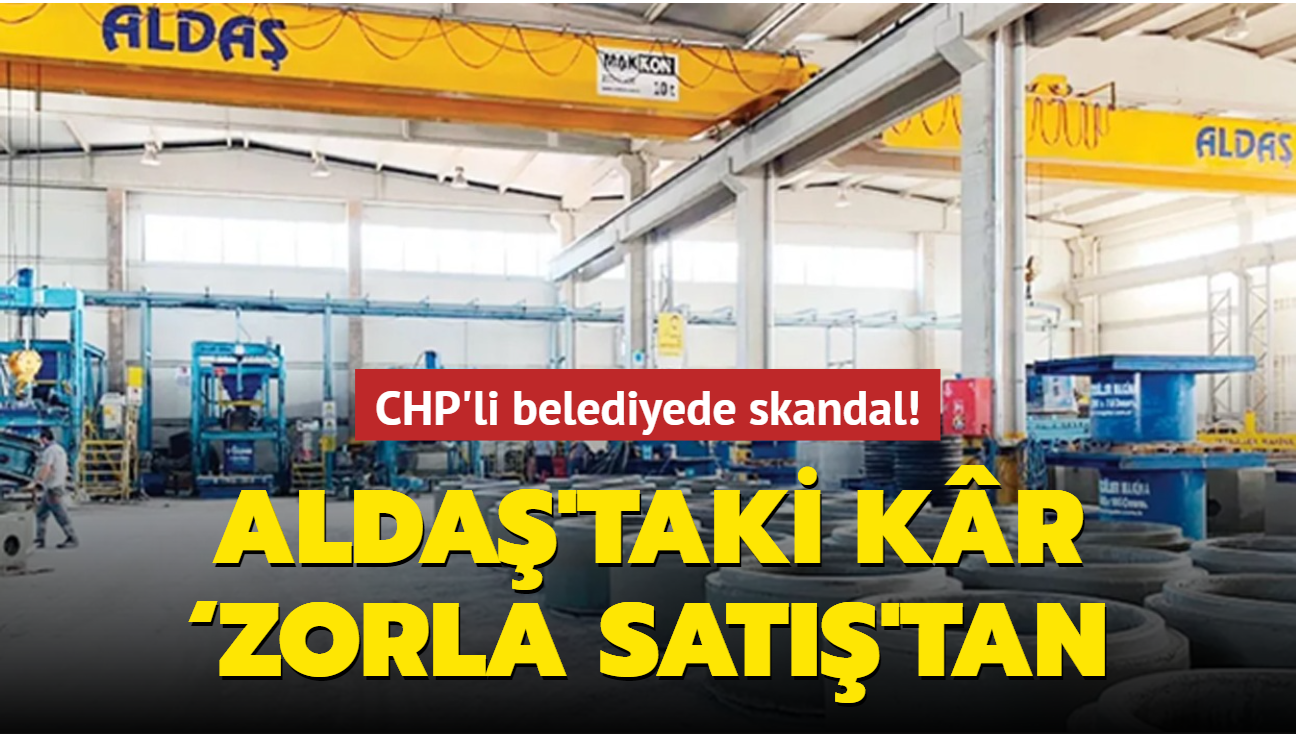 CHP'li belediyede skandal! ALDAŞ'taki kâr ‘zorla satış'tan