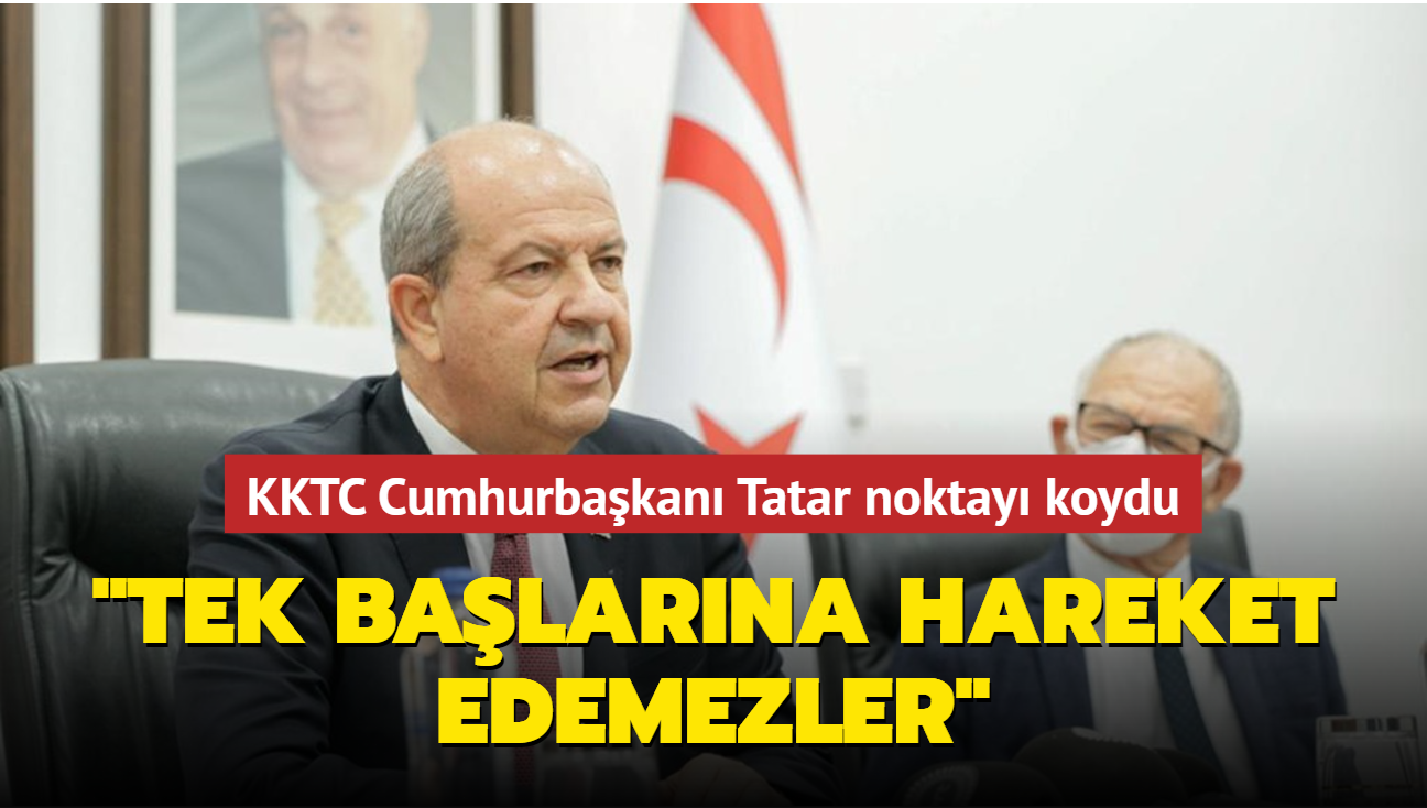 KKTC Cumhurbaşkanı Tatar: Rumlar tek başına hareket edemez