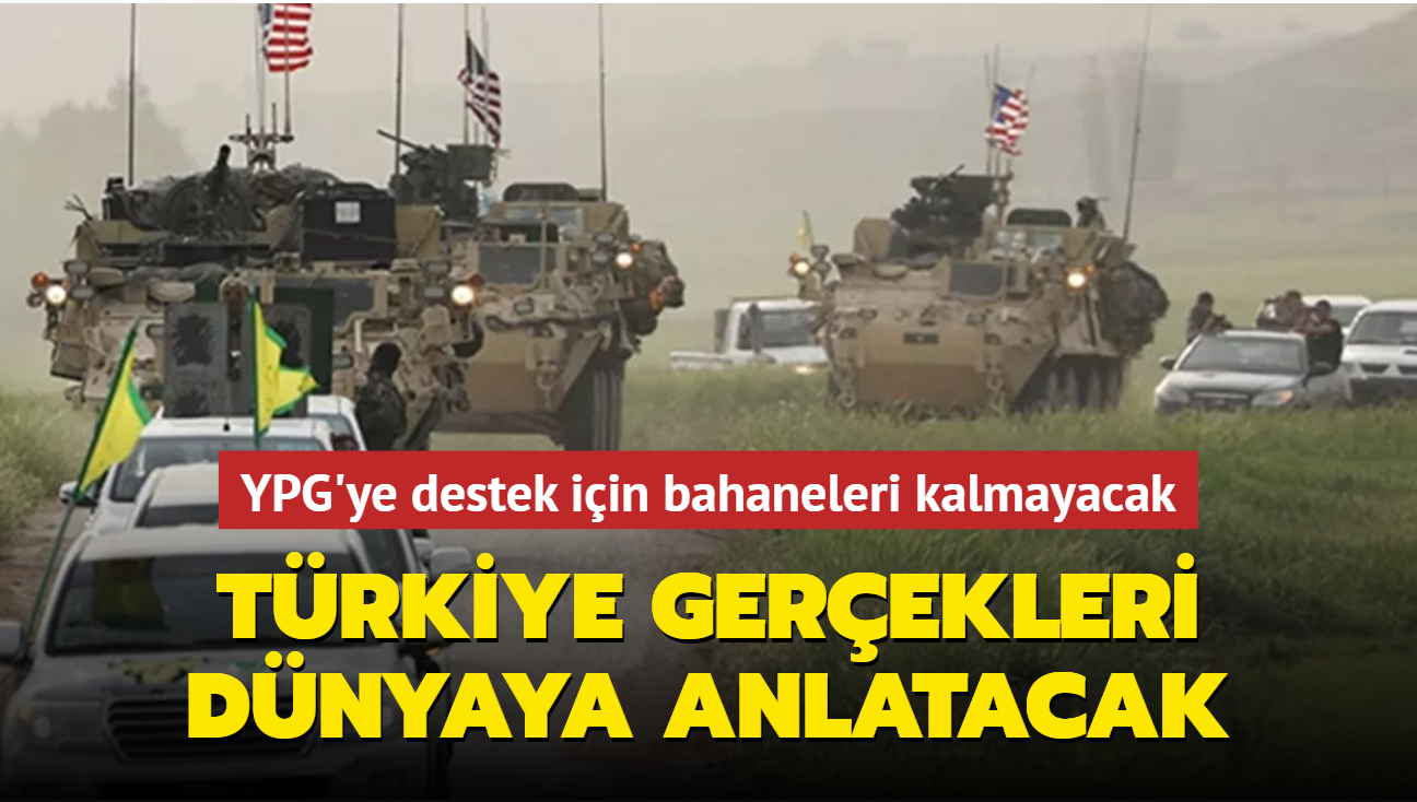 Trkiye gerekleri dnyaya anlatacak: YPG'ye destek iin bahaneleri kalmayacak