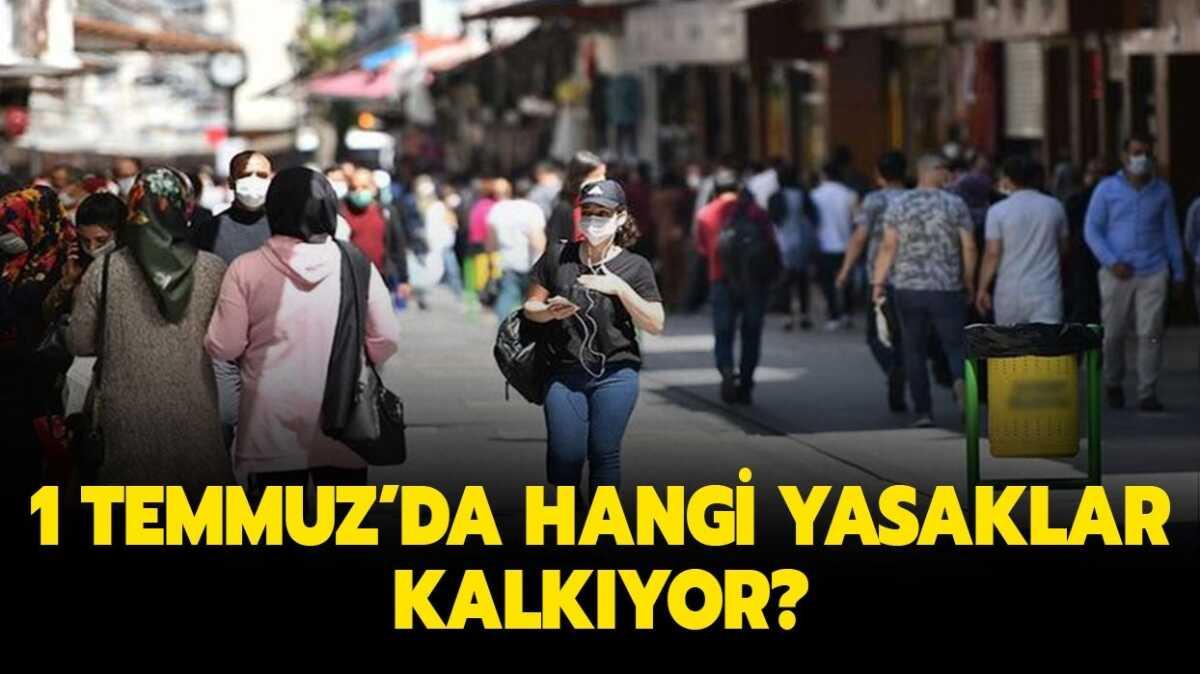 1 Temmuz'da yasaklar kalkyor mu" 1 Temmuz itibaryla kalkan yasaklar nelerdir" 