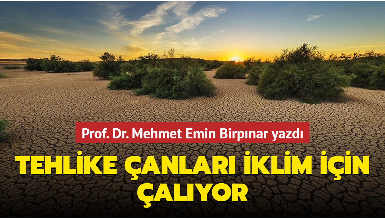 Prof. Dr. Mehmet Emin Birpnar yazd... Tehlike anlar iklim iin alyor