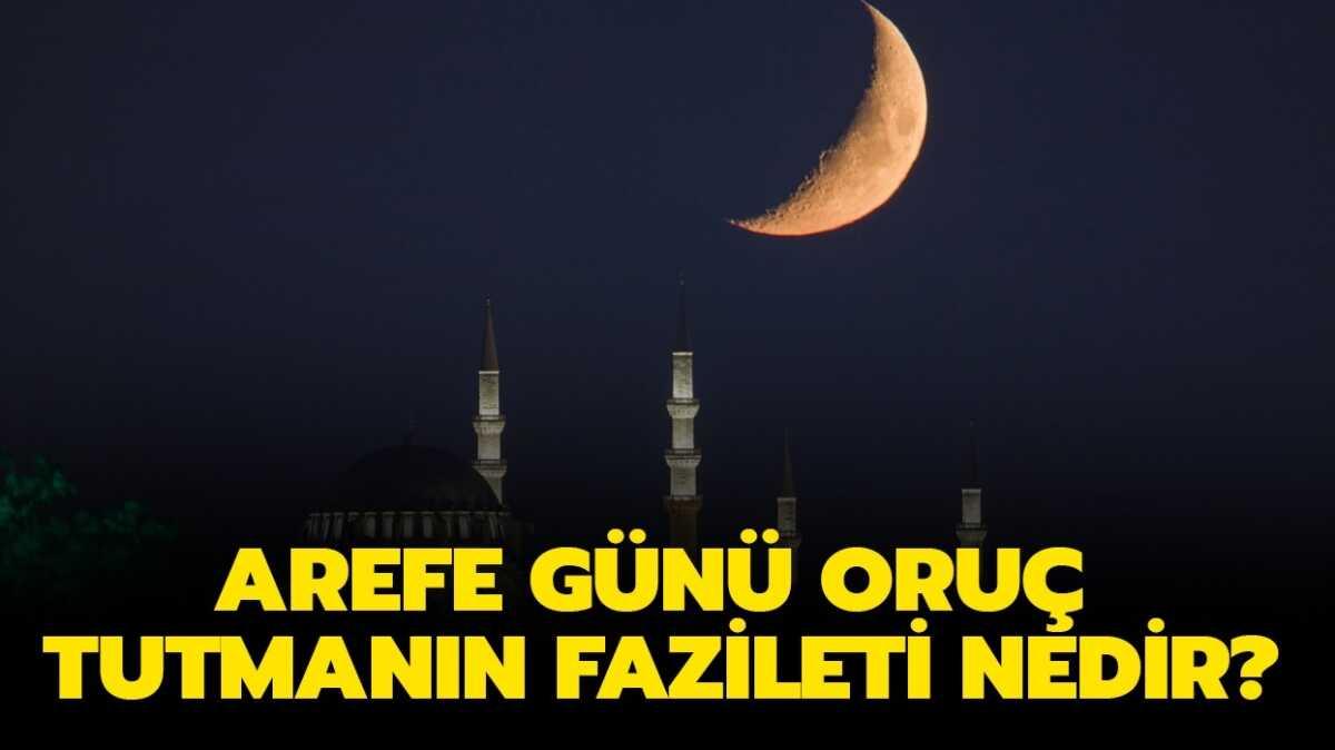 Arefe günü oruç tutmanın fazileti ve önemi nedir? Arefe ...