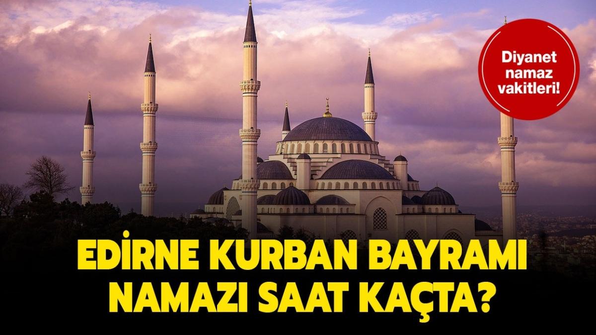 Diyanet Edirne bayram namaz saati vakti! Edirne Kurban Bayram namaz 2021 saat kata" 