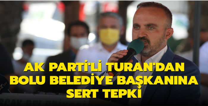 AK Parti'li Turan'dan Bolu Belediye Bakan zcan'a sert tepki