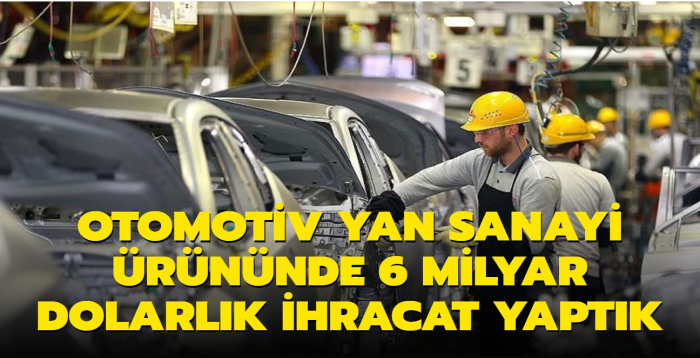 Trkiye'den dnyaya: Otomotiv yan sanayi rn ihracat yln ilk yarsnda 6 milyar dolar