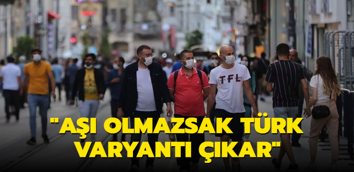 'Aşı olmazsak Türk varyantı çıkar'