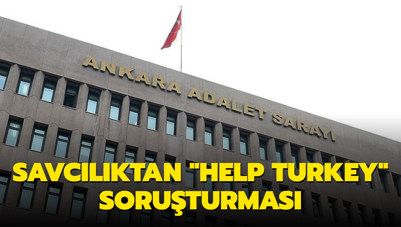 Ankara Cumhuriyet Basavcl'ndan "Help Turkey" soruturmas