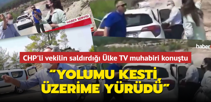 CHP'li milletvekilinin saldırısına uğrayan Ülke TV muhabiri Aksam.com.tr'ye konuştu: “Beni aradı, buldu, yolumu kesti, üzerime yürüdü”
