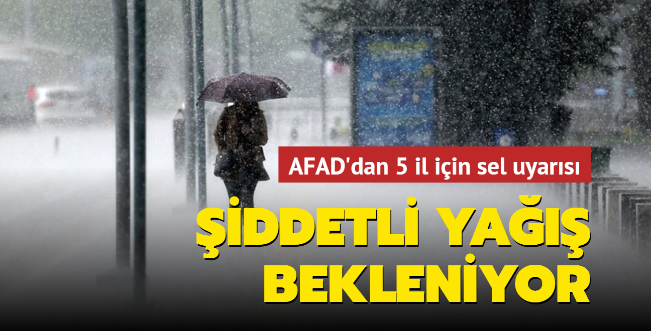 AFAD'dan 5 il için sel uyarısı... Şiddetli yağış bekleniyor