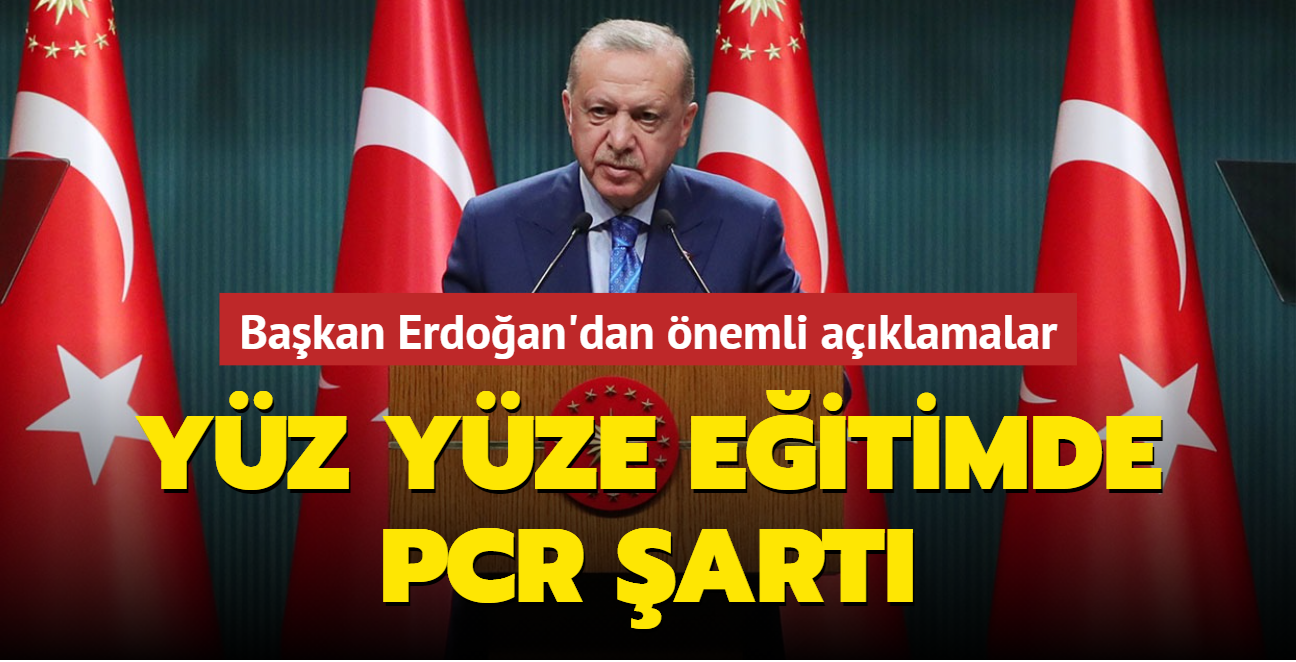 Başkan Erdoğan Kabine Toplantısı sonrası konuştu: Yüz yüze eğitimde PCR şartı