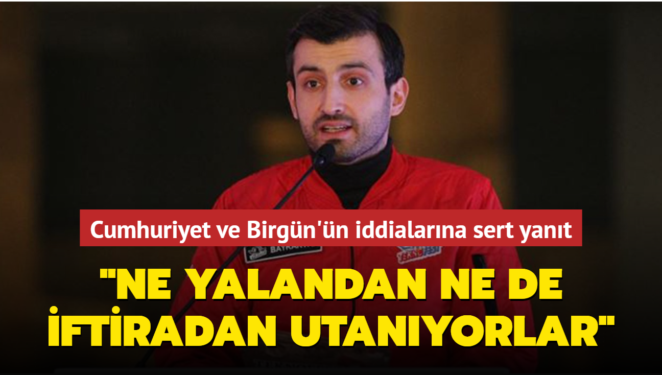 Cumhuriyet ve Birgn'n iddialarna Seluk Bayraktar'dan yant: Ne yalandan utanyorlar ne de iftiradan usanyorlar