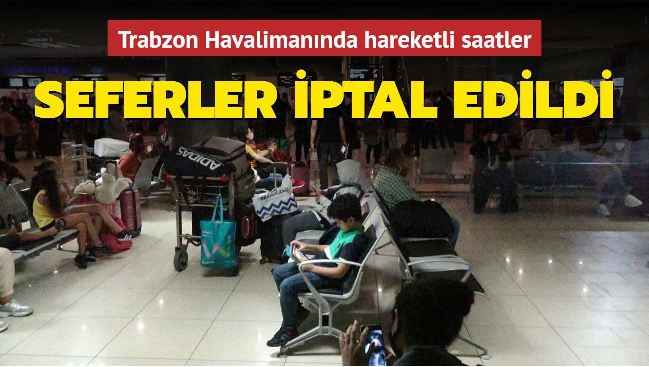 Trabzon Havalimannda hareketli saatler: Seferler iptal edildi