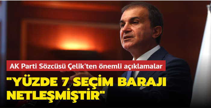 AK Parti Sözcüsü Çelik'ten önemli açıklamalar... "Yüzde 7 seçim barajı netleşmiştir"